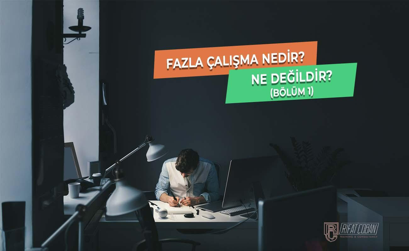 FAZLA ÇALIŞMA NEDİR, NE DEĞİLDİR?